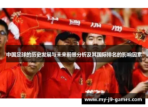 中国足球的历史发展与未来前景分析及其国际排名的影响因素 中国足球的历史发展与未来前景分析及其国际排名的影响因素