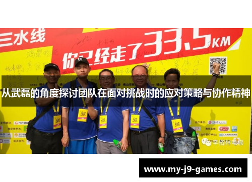 从武磊的角度探讨团队在面对挑战时的应对策略与协作精神 从武磊的角度探讨团队在面对挑战时的应对策略与协作精神