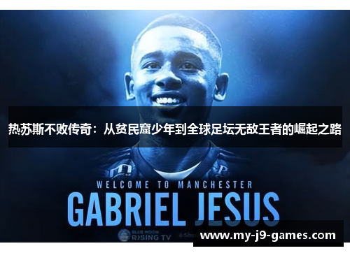 热苏斯不败传奇:从贫民窟少年到全球足坛无敌王者的崛起之路 热苏斯不败传奇:从贫民窟少年到全球足坛无敌王者的崛起之路