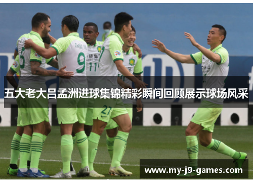 五大老大吕孟洲进球集锦精彩瞬间回顾展示球场风采 五大老大吕孟洲进球集锦精彩瞬间回顾展示球场风采