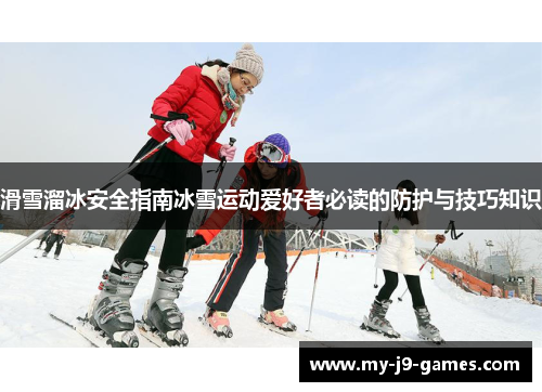 滑雪溜冰安全指南冰雪运动爱好者必读的防护与技巧知识 滑雪溜冰安全指南冰雪运动爱好者必读的防护与技巧知识