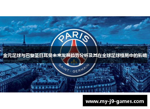 金元足球与巴黎圣日耳曼未来发展趋势分析及其在全球足球格局中的影响 金元足球与巴黎圣日耳曼未来发展趋势分析及其在全球足球格局中的影响
