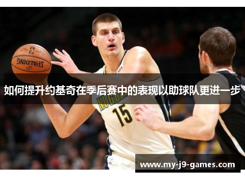 如何提升约基奇在季后赛中的表现以助球队更进一步