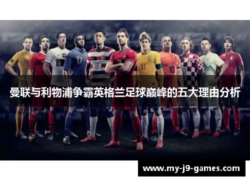 曼联与利物浦争霸英格兰足球巅峰的五大理由分析