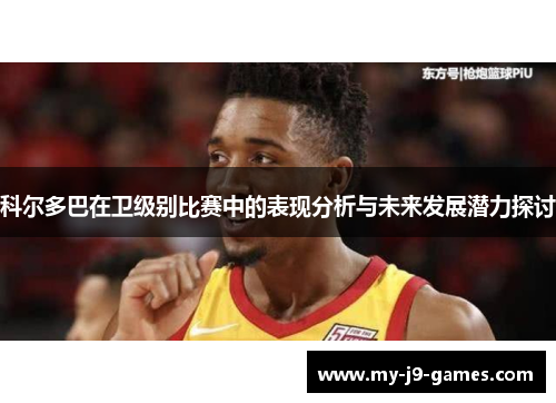 科尔多巴在卫级别比赛中的表现分析与未来发展潜力探讨 科尔多巴在卫级别比赛中的表现分析与未来发展潜力探讨