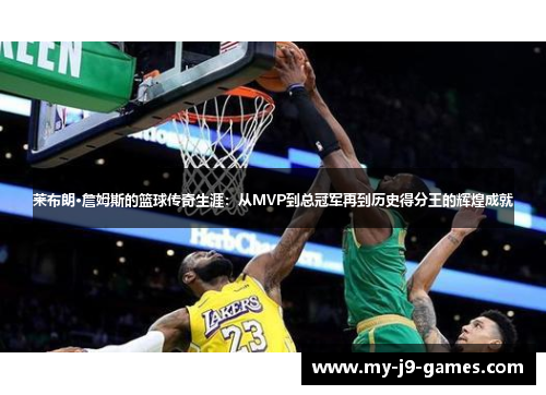 莱布朗·詹姆斯的篮球传奇生涯:从MVP到总冠军再到历史得分王的辉煌成就 莱布朗·詹姆斯的篮球传奇生涯:从MVP到总冠军再到历史得分王的辉煌成就