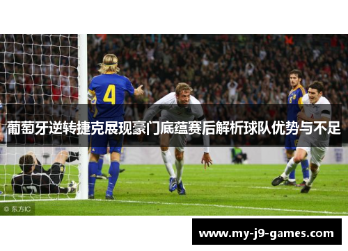 葡萄牙逆转捷克展现豪门底蕴赛后解析球队优势与不足 葡萄牙逆转捷克展现豪门底蕴赛后解析球队优势与不足