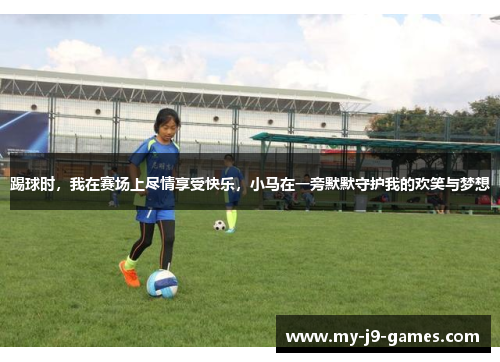 踢球时，我在赛场上尽情享受快乐，小马在一旁默默守护我的欢笑与梦想