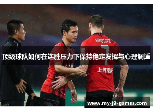 顶级球队如何在连胜压力下保持稳定发挥与心理调适