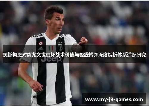 奥斯梅恩对阵尤文世俱杯战术价值与锋线博弈深度解析体系适配研究